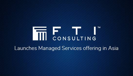 FTI Consulting launches its managed services offering in Asia