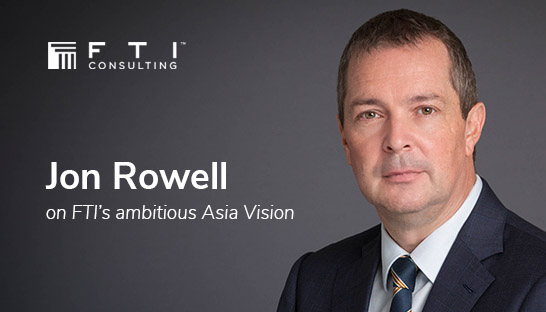 FTI Consulting launches Asia Vision - its ambitious plan for the region